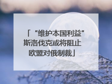 “维护本国利益” 斯洛伐克或将阻止欧盟对俄制裁