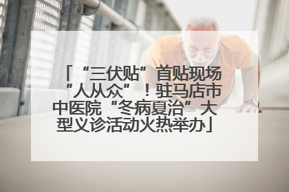 “三伏贴”首贴现场“人从众”！驻马店市中医院“冬病夏治”大型义诊活动火热举办
