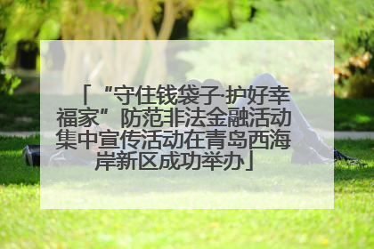 “守住钱袋子·护好幸福家”防范非法金融活动集中宣传活动在青岛西海岸新区成功举办