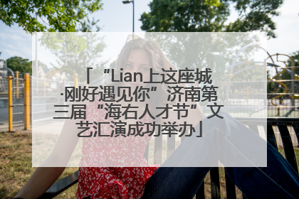 “Lian上这座城·刚好遇见你”济南第三届“海右人才节”文艺汇演成功举办