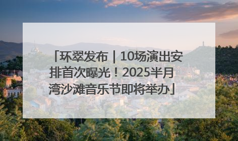 环翠发布｜10场演出安排首次曝光！2025半月湾沙滩音乐节即将举办