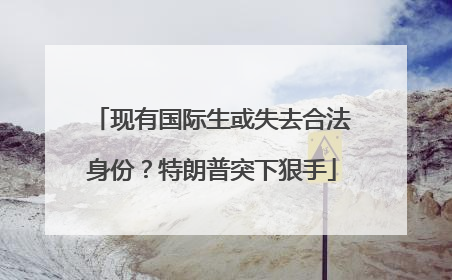 现有国际生或失去合法身份？特朗普突下狠手