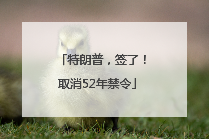 特朗普，签了！取消52年禁令