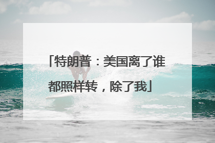 特朗普：美国离了谁都照样转，除了我