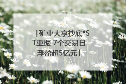 矿业大亨抄底*ST亚振 7个交易日浮盈超5亿元