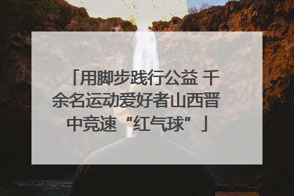 用脚步践行公益 千余名运动爱好者山西晋中竞速“红气球”