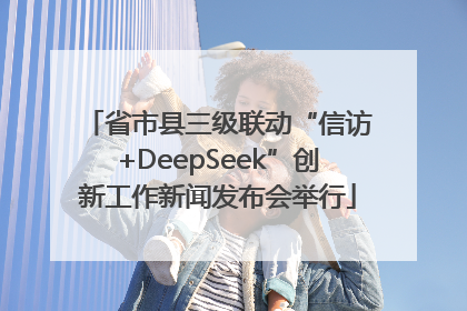 省市县三级联动“信访+DeepSeek”创新工作新闻发布会举行