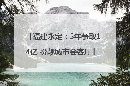 福建永定：5年争取14亿 扮靓城市会客厅