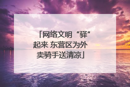 网络文明“驿”起来 东营区为外卖骑手送清凉