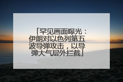 罕见画面曝光：伊朗对以色列第五波导弹攻击，以导弹大气层外拦截