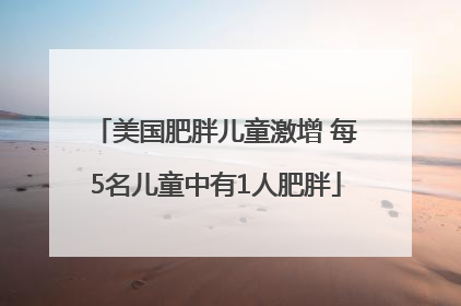 美国肥胖儿童激增 每5名儿童中有1人肥胖