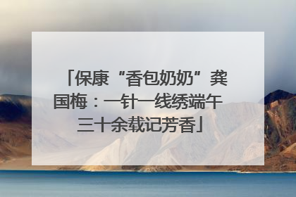 保康“香包奶奶”龚国梅：一针一线绣端午 三十余载记芳香