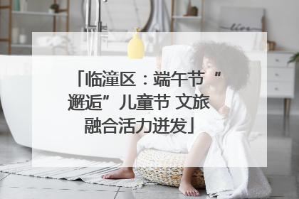临潼区：端午节“邂逅”儿童节 文旅融合活力迸发