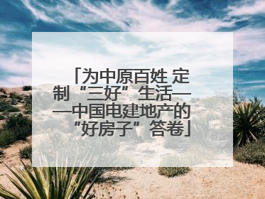 为中原百姓 定制“三好”生活——中国电建地产的“好房子”答卷