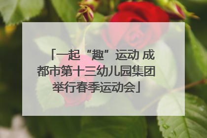 一起“趣”运动 成都市第十三幼儿园集团举行春季运动会