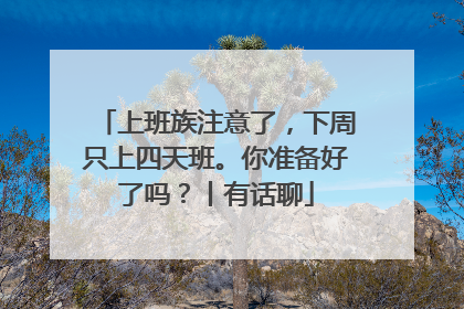 上班族注意了，下周只上四天班。你准备好了吗？丨有话聊