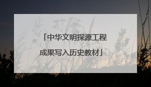 中华文明探源工程成果写入历史教材