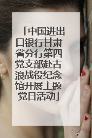 中国进出口银行甘肃省分行第四党支部赴古浪战役纪念馆开展主题党日活动