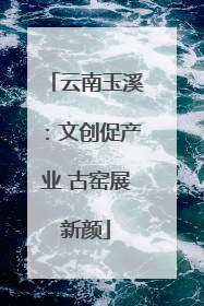 云南玉溪：文创促产业 古窑展新颜