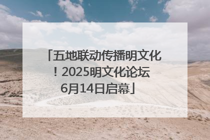 五地联动传播明文化！2025明文化论坛6月14日启幕