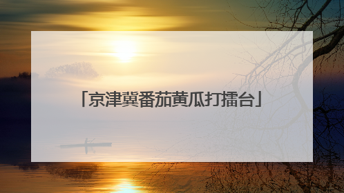 京津冀番茄黄瓜打擂台