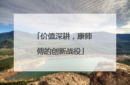 价值深耕，康师傅的创新战役