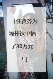 任贤齐为福州这里捐了30万元！