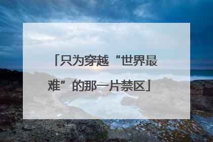 只为穿越“世界最难”的那一片禁区