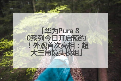 华为Pura 80系列今日开启预约！外观首次亮相：超大三角镜头模组