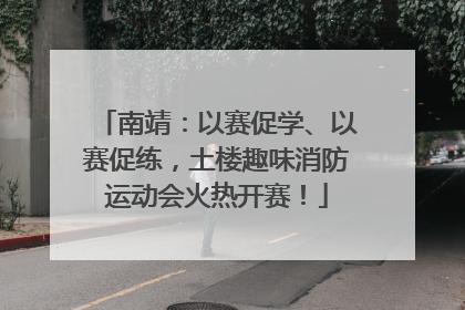 南靖：以赛促学、以赛促练，土楼趣味消防运动会火热开赛！