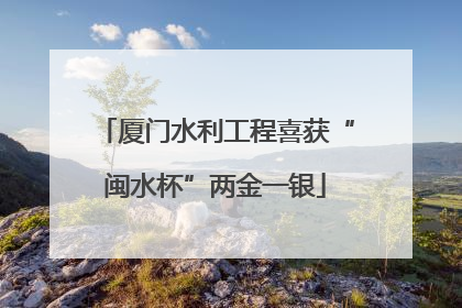 厦门水利工程喜获“闽水杯”两金一银