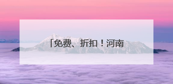 免费、折扣！河南部分景区凭准考证免门票、享特惠票
