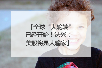 全球“大轮转”已经开始！法兴：美股将是大输家