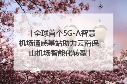 全球首个5G-A智慧机场通感基站助力云南保山机场智能化转型