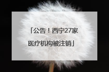 公告！西宁27家医疗机构被注销