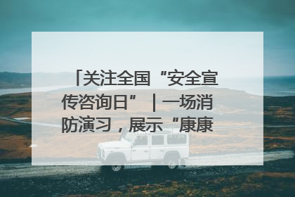 关注全国“安全宣传咨询日”｜一场消防演习，展示“康康”应急实力