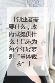 创业者需要什么，政府就提供什么！昌乐为每个年轻梦想“量体裁衣”