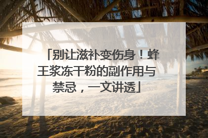 别让滋补变伤身！蜂王浆冻干粉的副作用与禁忌，一文讲透