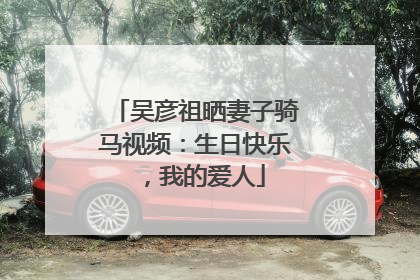 吴彦祖晒妻子骑马视频：生日快乐，我的爱人