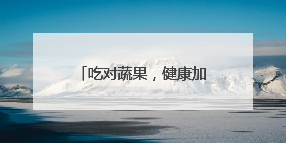 吃对蔬果，健康加倍！每天到底该怎么吃？｜吃出健康来