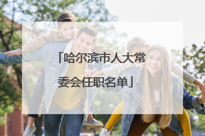 哈尔滨市人大常委会任职名单