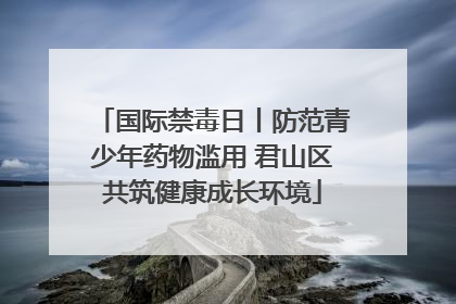国际禁毒日丨防范青少年药物滥用 君山区共筑健康成长环境