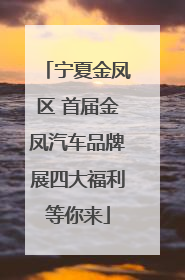 宁夏金凤区 首届金凤汽车品牌展四大福利等你来