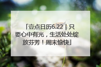 壹点日历6.22｜只要心中有光，生活处处绽放芬芳！周末愉快