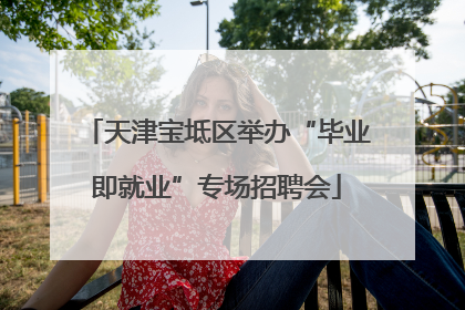 天津宝坻区举办“毕业即就业”专场招聘会