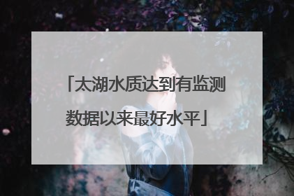太湖水质达到有监测数据以来最好水平