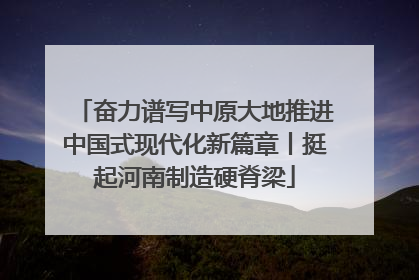 奋力谱写中原大地推进中国式现代化新篇章丨挺起河南制造硬脊梁