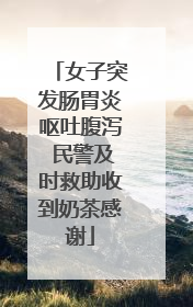 女子突发肠胃炎呕吐腹泻 民警及时救助收到奶茶感谢