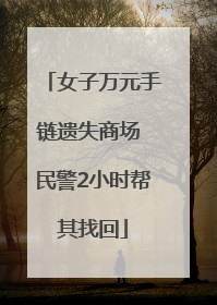 女子万元手链遗失商场 民警2小时帮其找回
