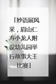 妙语展风采，眉山仁寿小龙人附设幼儿园举行故事大王比赛